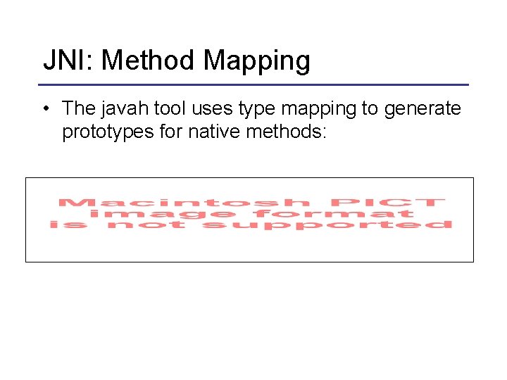 JNI: Method Mapping • The javah tool uses type mapping to generate prototypes for