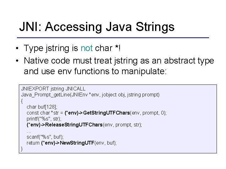 JNI: Accessing Java Strings • Type jstring is not char *! • Native code