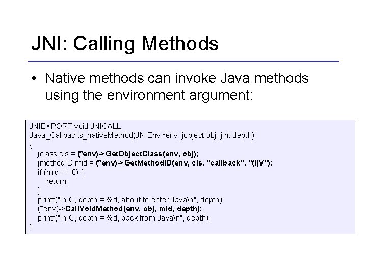 JNI: Calling Methods • Native methods can invoke Java methods using the environment argument: