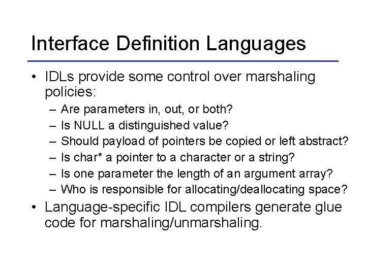 Interface Definition Languages • IDLs provide some control over marshaling policies: – – –