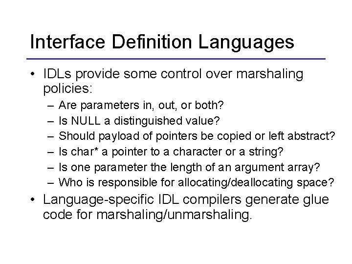 Interface Definition Languages • IDLs provide some control over marshaling policies: – – – Interface Definition Languages • IDLs provide some control over marshaling policies: – – –
