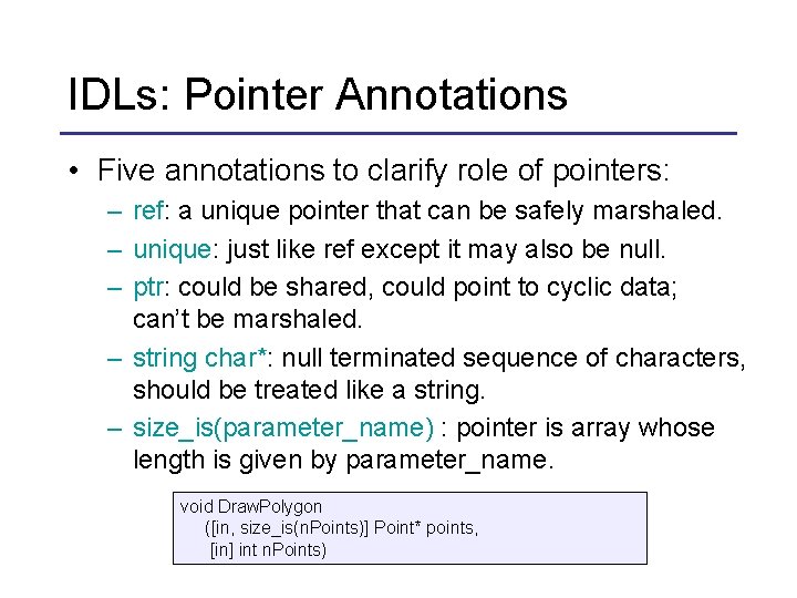 IDLs: Pointer Annotations • Five annotations to clarify role of pointers: – ref: a IDLs: Pointer Annotations • Five annotations to clarify role of pointers: – ref: a