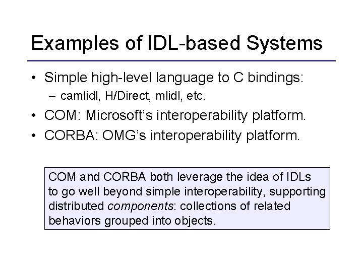 Examples of IDL-based Systems • Simple high-level language to C bindings: – camlidl, H/Direct,