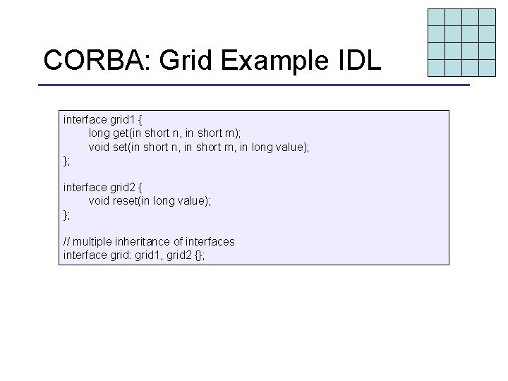 CORBA: Grid Example IDL interface grid 1 { long get(in short n, in short