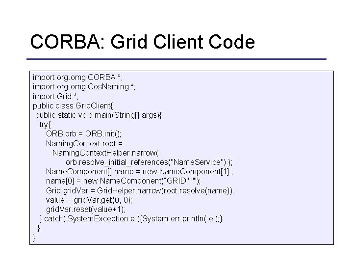 CORBA: Grid Client Code import org. omg. CORBA. *; import org. omg. Cos. Naming.