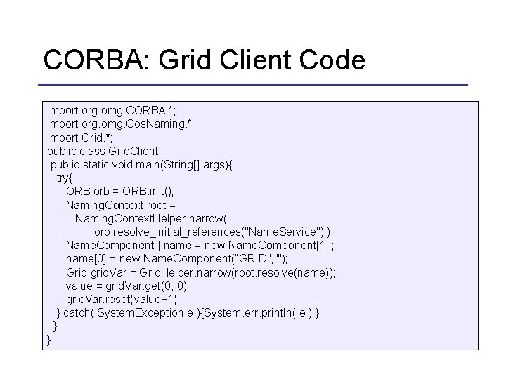 CORBA: Grid Client Code import org. omg. CORBA. *; import org. omg. Cos. Naming. CORBA: Grid Client Code import org. omg. CORBA. *; import org. omg. Cos. Naming.