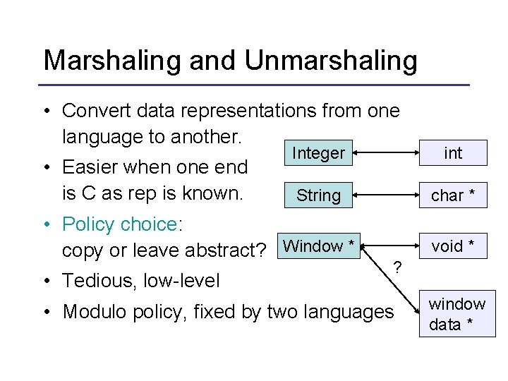 Marshaling and Unmarshaling • Convert data representations from one language to another. • Easier