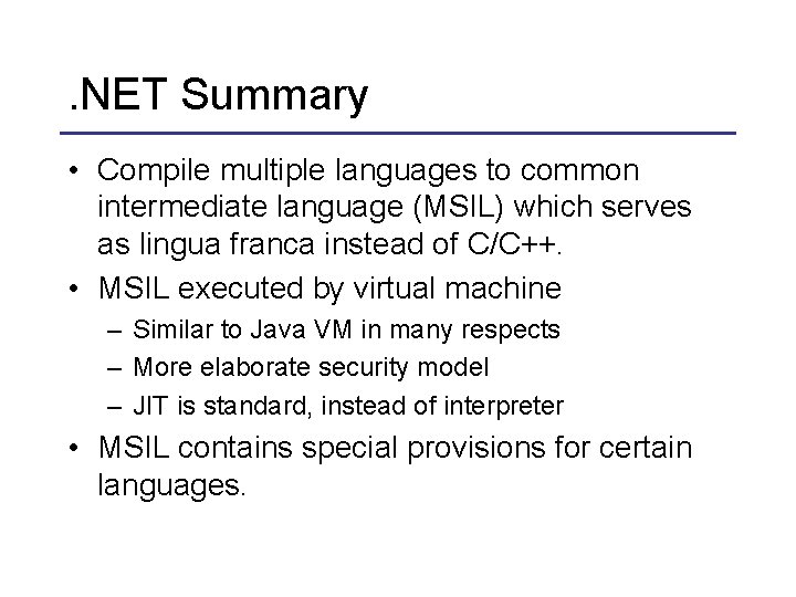 . NET Summary • Compile multiple languages to common intermediate language (MSIL) which serves