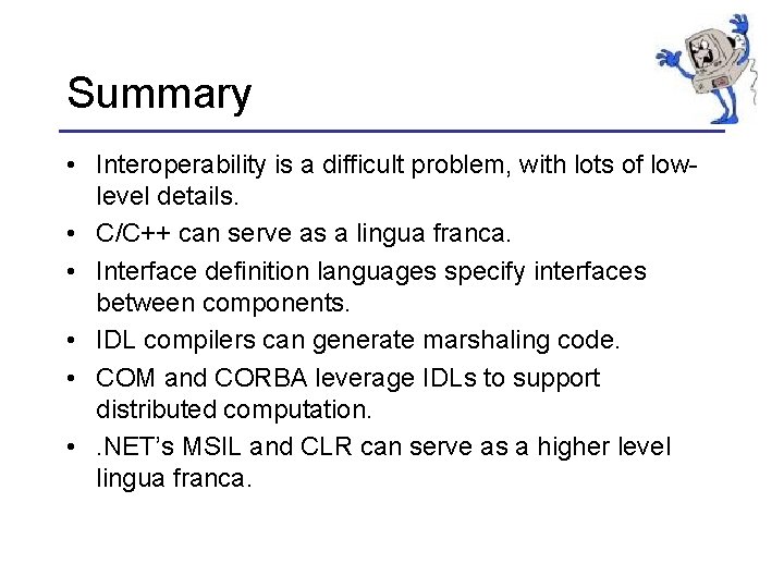 Summary • Interoperability is a difficult problem, with lots of lowlevel details. • C/C++