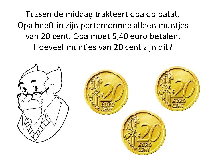 Tussen de middag trakteert opa op patat. Opa heeft in zijn portemonnee alleen muntjes