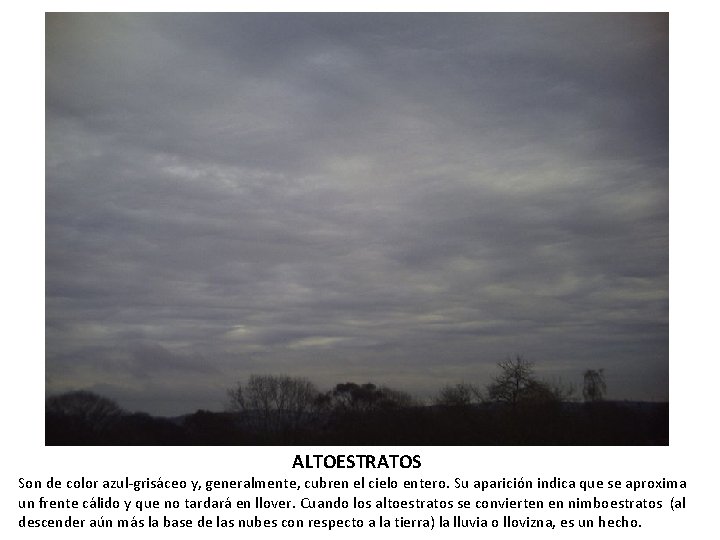 ALTOESTRATOS Son de color azul-grisáceo y, generalmente, cubren el cielo entero. Su aparición indica