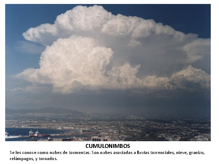 CUMULONIMBOS Se les conoce como nubes de tormentas. Son nubes asociadas a lluvias torrenciales,