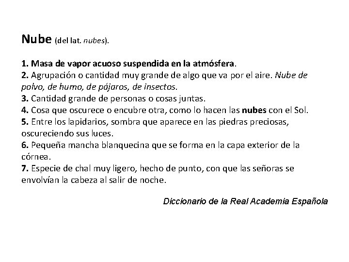 Nube (del lat. nubes). 1. Masa de vapor acuoso suspendida en la atmósfera. 2.