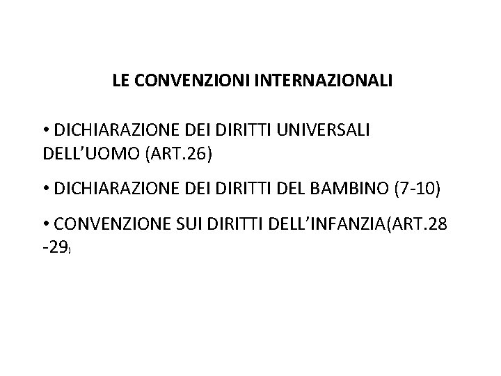 LE CONVENZIONI INTERNAZIONALI • DICHIARAZIONE DEI DIRITTI UNIVERSALI DELL’UOMO (ART. 26) • DICHIARAZIONE DEI