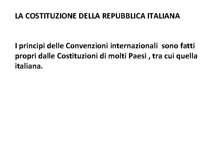 LA COSTITUZIONE DELLA REPUBBLICA ITALIANA I principi delle Convenzioni internazionali sono fatti propri dalle