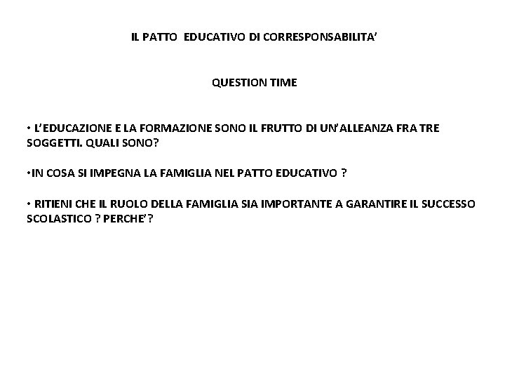 IL PATTO EDUCATIVO DI CORRESPONSABILITA’ QUESTION TIME • L’EDUCAZIONE E LA FORMAZIONE SONO IL