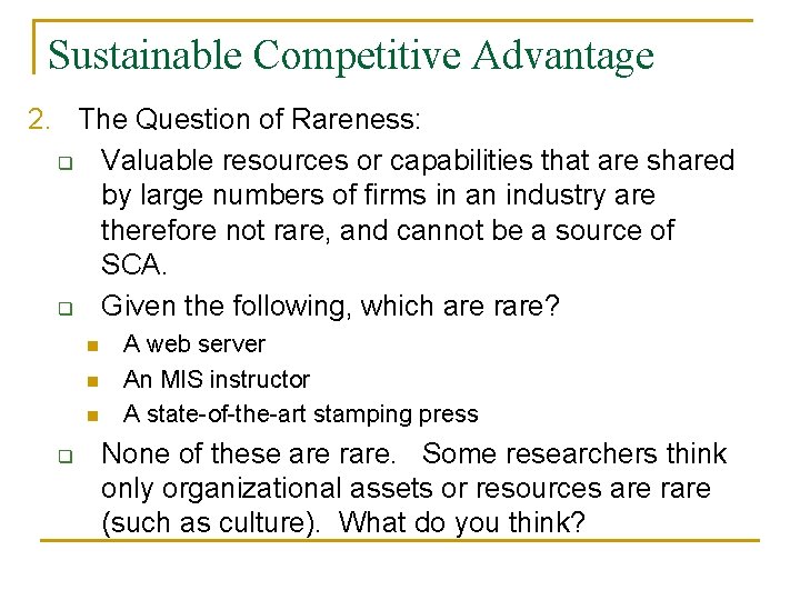 Sustainable Competitive Advantage 2. The Question of Rareness: q Valuable resources or capabilities that