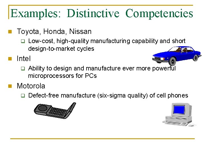 Examples: Distinctive Competencies n Toyota, Honda, Nissan q n Intel q n Low-cost, high-quality