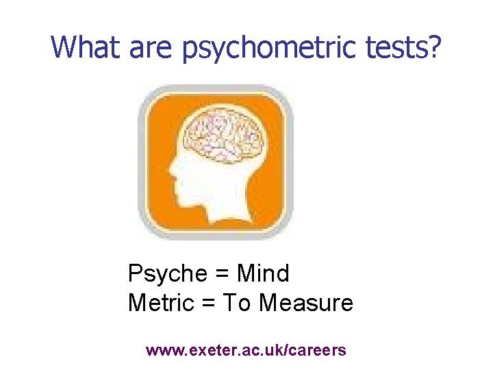 What are psychometric tests? Psyche = Mind Metric = To Measure www. exeter. ac.