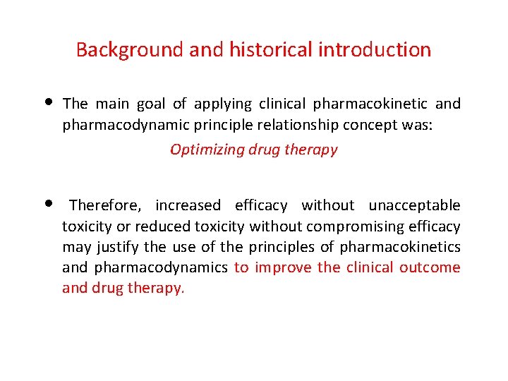 Background and historical introduction • The main goal of applying clinical pharmacokinetic and pharmacodynamic