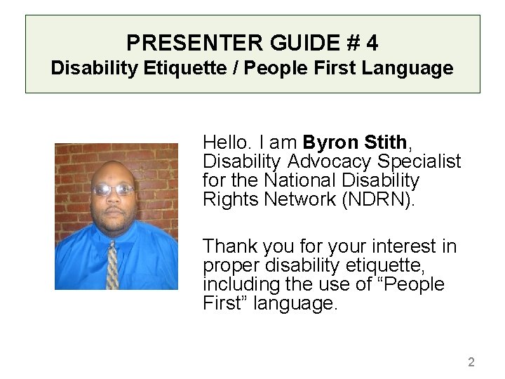 PRESENTER GUIDE # 4 Disability Etiquette / People First Language Hello. I am Byron