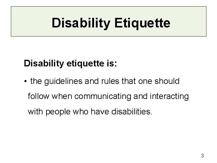 Disability Etiquette Disability etiquette is: • the guidelines and rules that one should follow