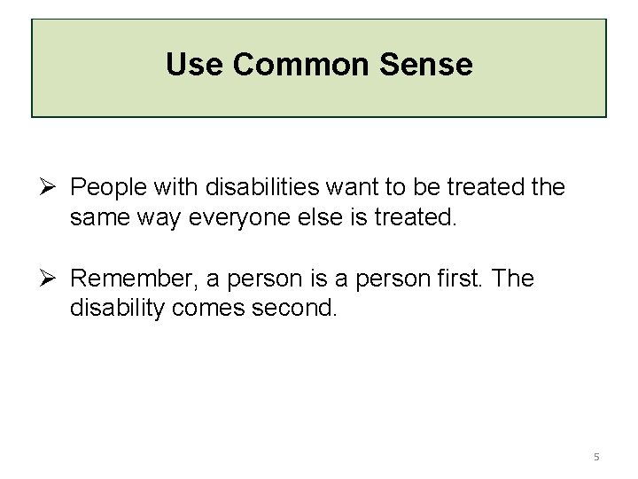 Use Common Sense Ø People with disabilities want to be treated the same way