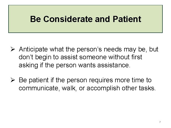 Be Considerate and Patient Ø Anticipate what the person’s needs may be, but don’t