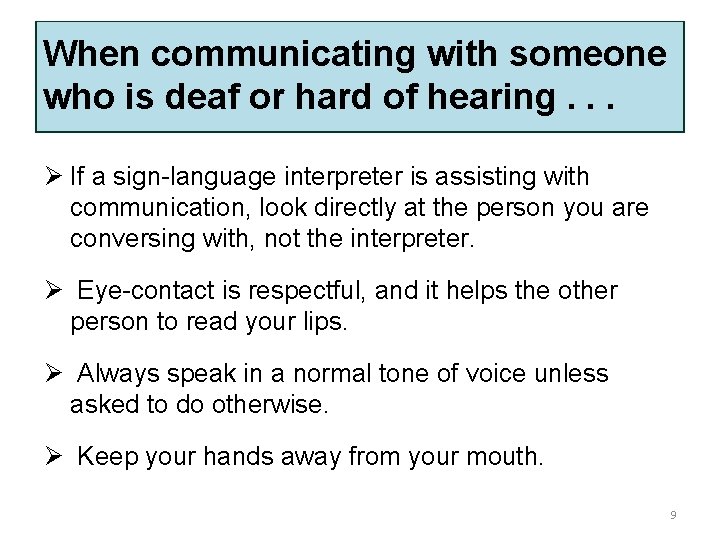 When communicating with someone who is deaf or hard of hearing. . . Ø