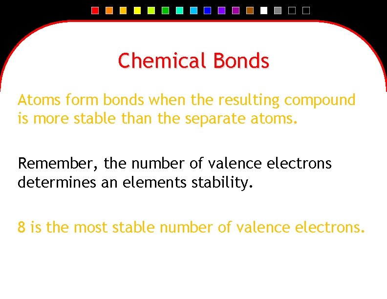Chemical Bonds Atoms form bonds when the resulting compound is more stable than the
