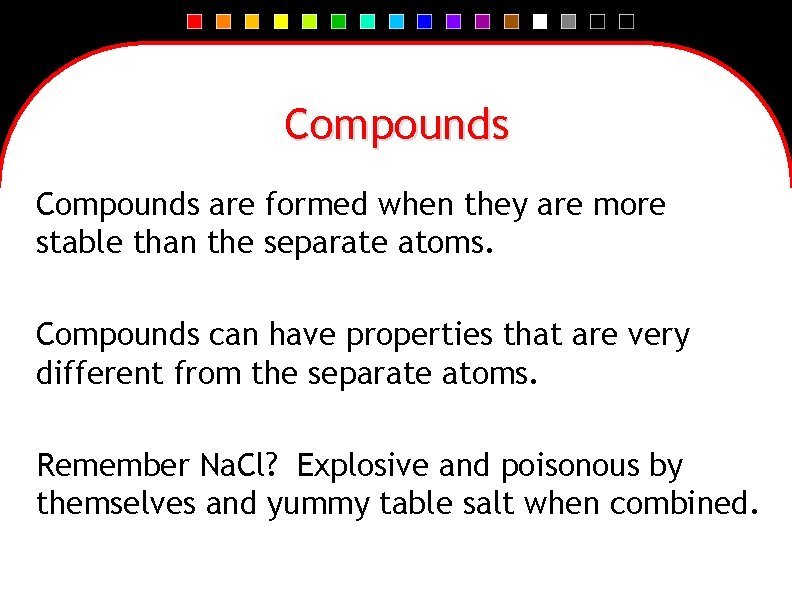 Compounds are formed when they are more stable than the separate atoms. Compounds can