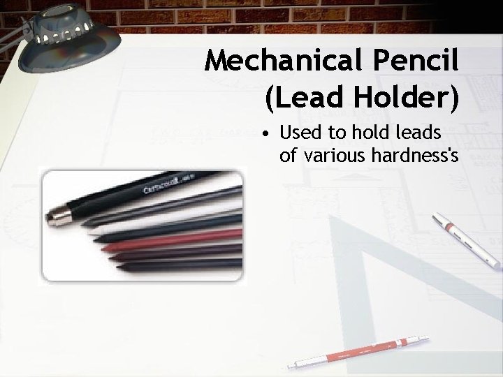 Mechanical Pencil (Lead Holder) • Used to hold leads of various hardness's 