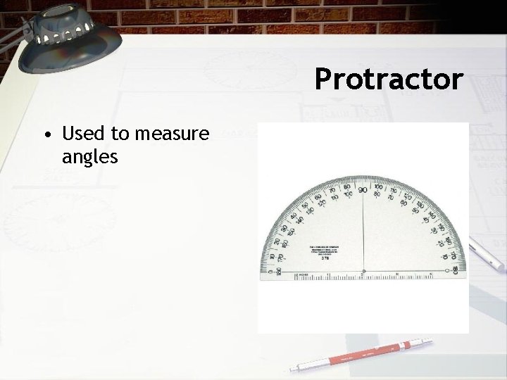 Protractor • Used to measure angles 