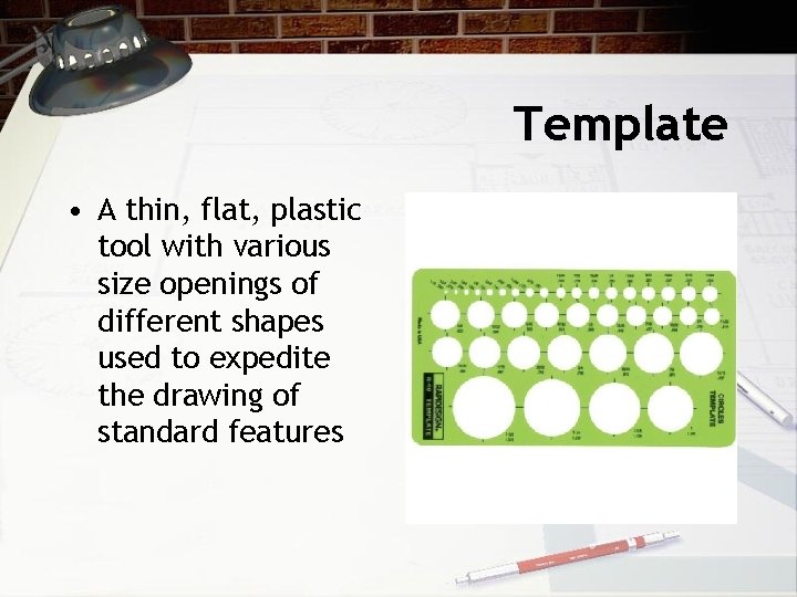 Template • A thin, flat, plastic tool with various size openings of different shapes