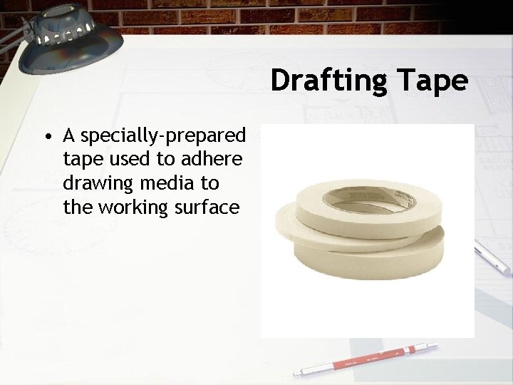 Drafting Tape • A specially-prepared tape used to adhere drawing media to the working