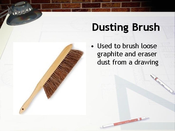 Dusting Brush • Used to brush loose graphite and eraser dust from a drawing