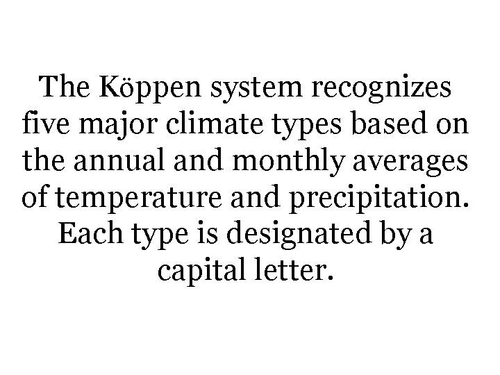The Köppen system recognizes five major climate types based on the annual and monthly The Köppen system recognizes five major climate types based on the annual and monthly