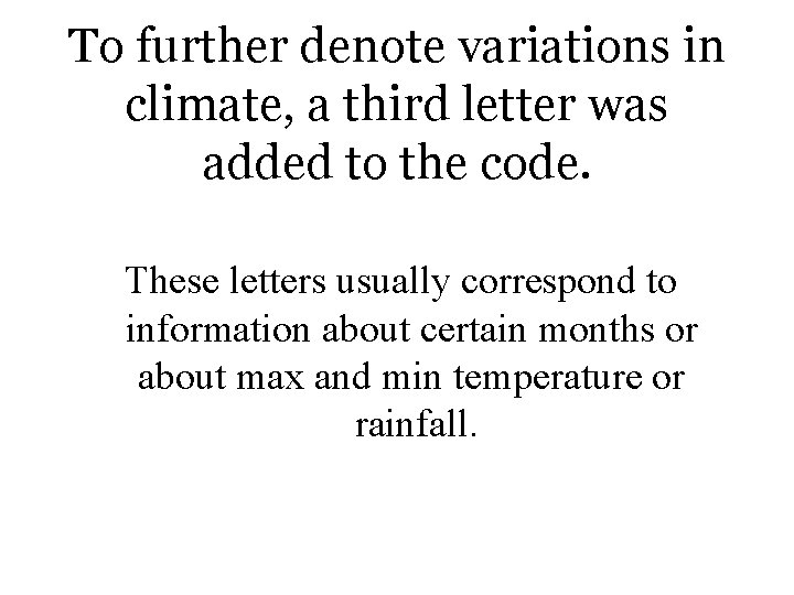 To further denote variations in climate, a third letter was added to the code. To further denote variations in climate, a third letter was added to the code.
