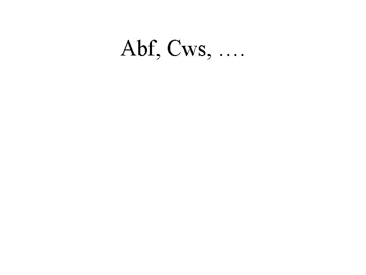 Abf, Cws, …. Abf, Cws, ….