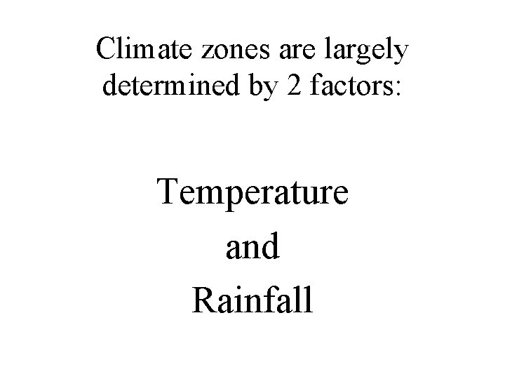 Climate zones are largely determined by 2 factors: Temperature and Rainfall Climate zones are largely determined by 2 factors: Temperature and Rainfall