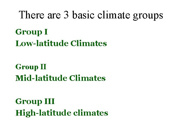 There are 3 basic climate groups Group I Low-latitude Climates Group II Mid-latitude Climates There are 3 basic climate groups Group I Low-latitude Climates Group II Mid-latitude Climates
