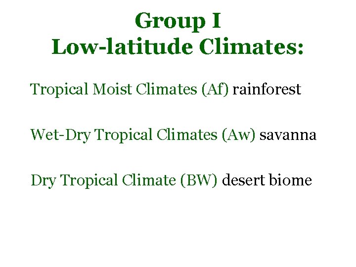 Group I Low-latitude Climates: Tropical Moist Climates (Af) rainforest Wet-Dry Tropical Climates (Aw) savanna Group I Low-latitude Climates: Tropical Moist Climates (Af) rainforest Wet-Dry Tropical Climates (Aw) savanna