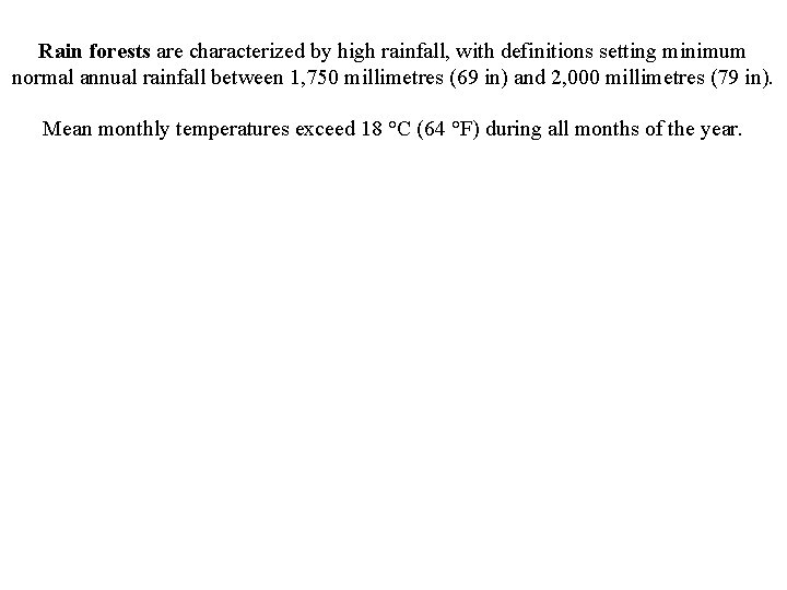 Rain forests are characterized by high rainfall, with definitions setting minimum normal annual rainfall Rain forests are characterized by high rainfall, with definitions setting minimum normal annual rainfall