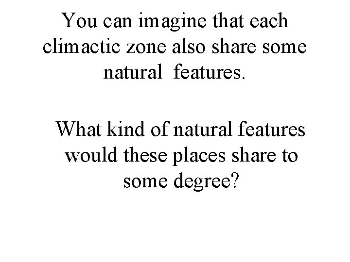 You can imagine that each climactic zone also share some natural features. What kind You can imagine that each climactic zone also share some natural features. What kind