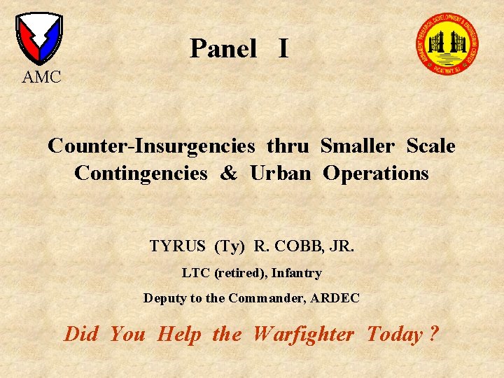 Panel I AMC Counter-Insurgencies thru Smaller Scale Contingencies & Urban Operations TYRUS (Ty) R.