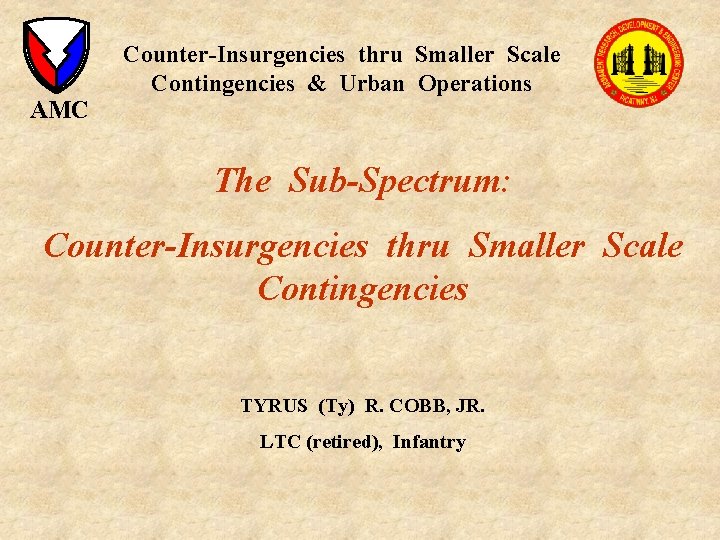 AMC Counter-Insurgencies thru Smaller Scale Contingencies & Urban Operations The Sub-Spectrum: Counter-Insurgencies thru Smaller