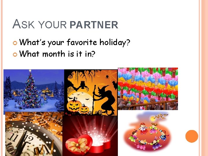ASK YOUR PARTNER What’s your favorite holiday? What month is it in? 