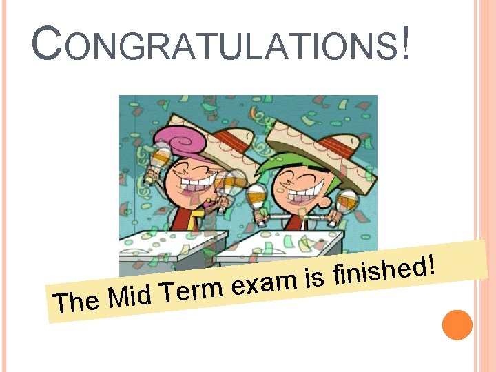 CONGRATULATIONS! m r e T d i M The ! d e h s