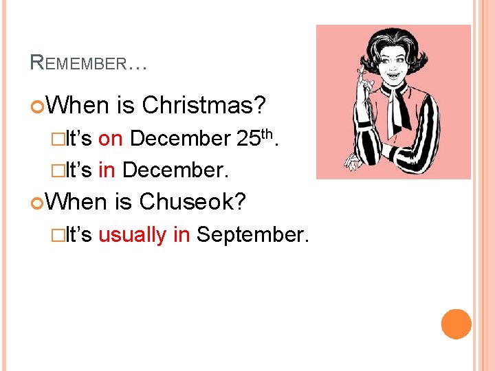 REMEMBER… When is Christmas? �It’s on December 25 th. �It’s in December. When �It’s