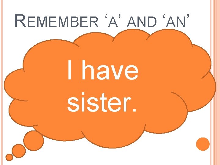 REMEMBER ‘A’ AND ‘AN’ I have sister. 